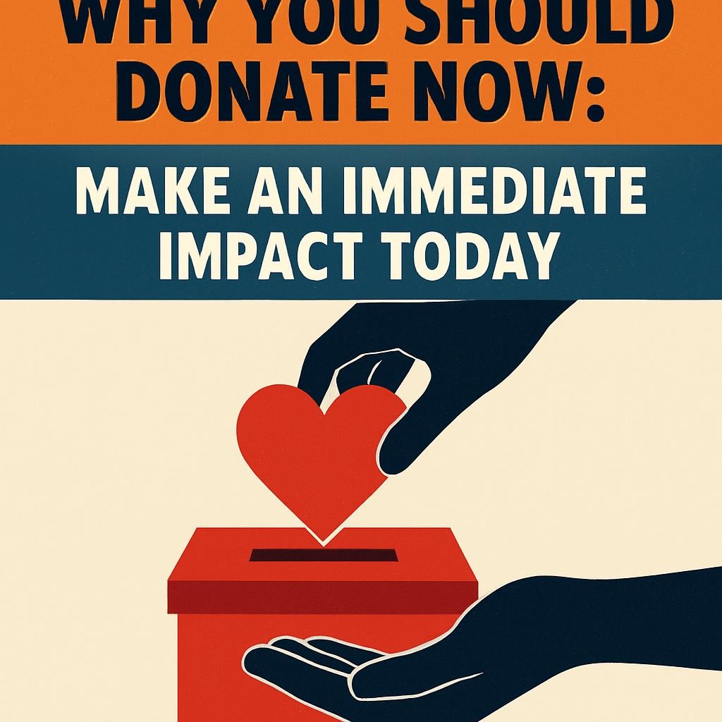 Why You Should Donate Now: Make an Immediate Impact Today