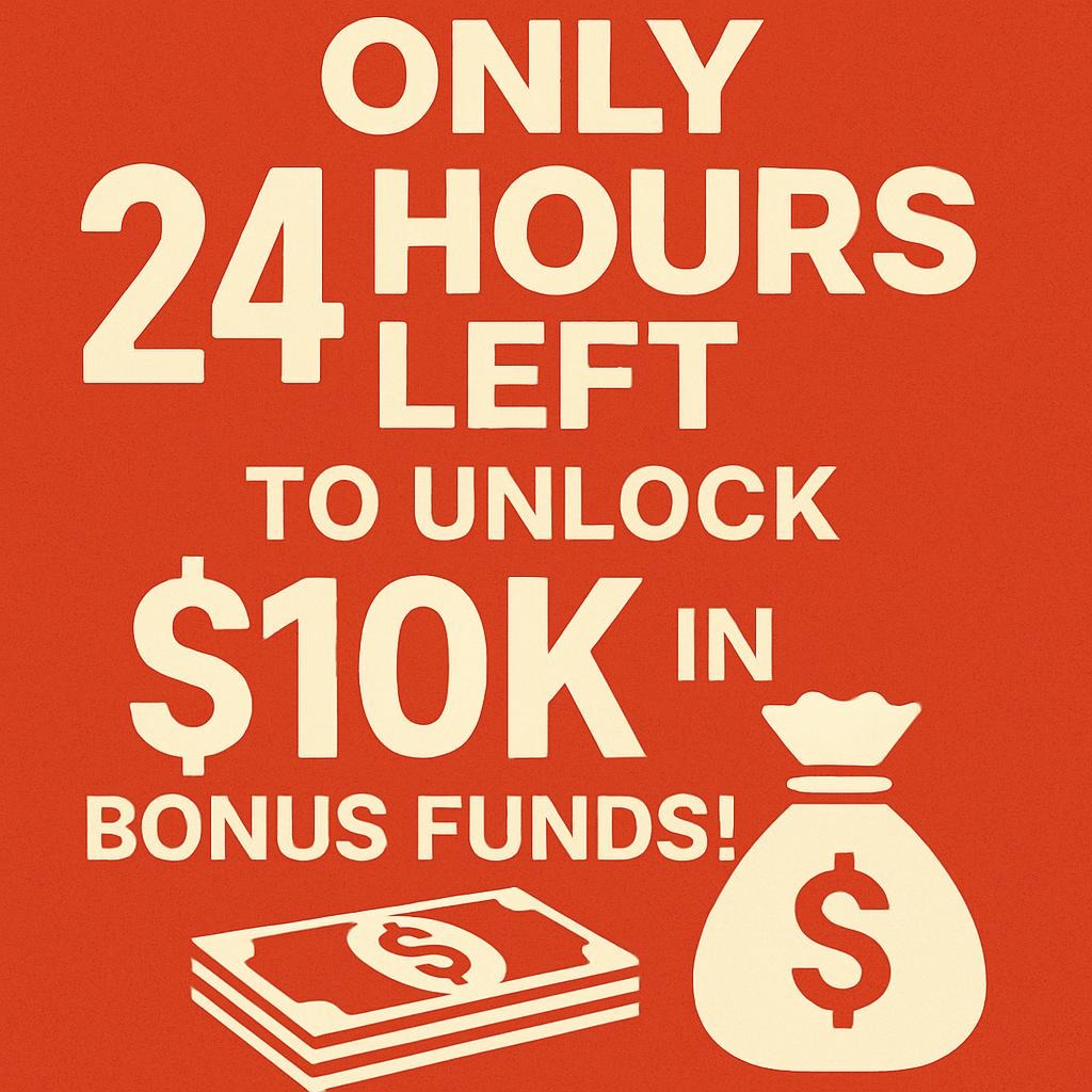Only 24 Hours Left to Unlock $10K in Bonus Funds!